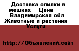 Доставка опилки в мешках. › Цена ­ 50 - Владимирская обл. Животные и растения » Услуги   